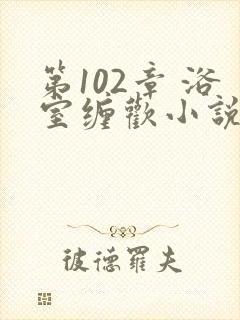 第102章 浴室缠欢小说
