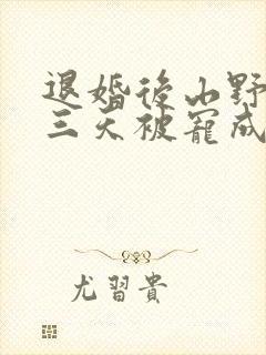 退婚后山野糙汉三天被宠成宝小说