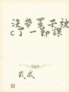 没带罩子被校霸c了一节课