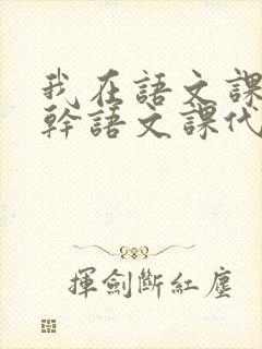 我在语文课上强干语文课代表