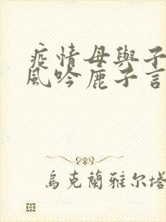 疫情母与子且听风吟鹿子言四