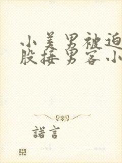 小美男被迫卖屁股接男客小说