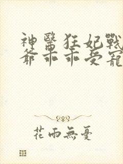 神医狂妃战神王爷乖乖受宠免费阅读