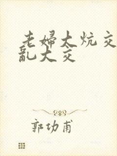 老妇大炕交换配乱大交