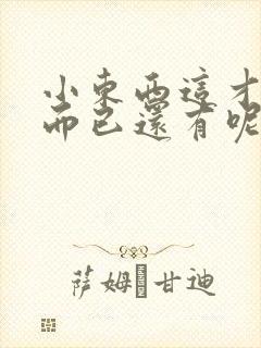 小东西这才一根而已还有呢