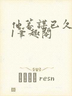 他蓄谋已久1v1笔趣阁