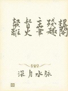 帮督主残根排尿离火笔趣阁