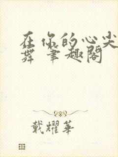 在你的心尖上起舞 笔趣阁