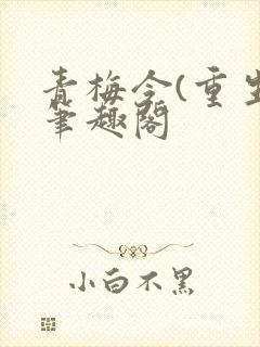 青梅令(重生)笔趣阁