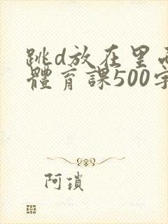 跳d放在里面上体育课500字