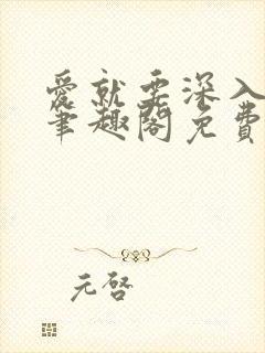 爱就要深入浅出笔趣阁免费阅读