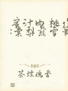 蜜汁肉 桃作者:棠梨煎雪笔趣阁