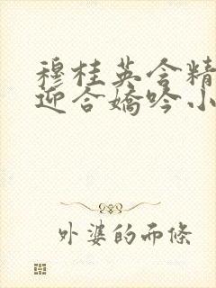 穆桂英含精肉臀迎合娇吟小说