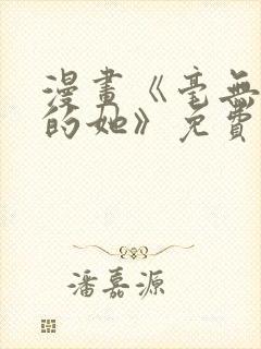 漫画《毫无保留的她》免费阅读