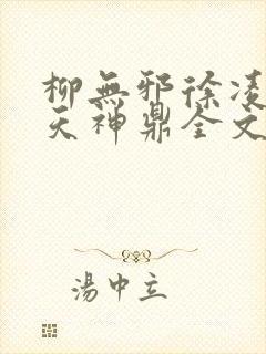 柳无邪徐凌雪吞天神鼎全文免费阅读