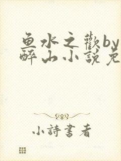 鱼水之欢by狄醉山小说免费阅读