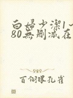 白妇少洁1～180无删减在线阅读