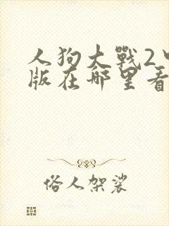 人狗大战2中文版在哪里看