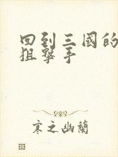 回到三国的特种狙击手