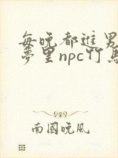 每晚都进男神们梦里npc竹马小说