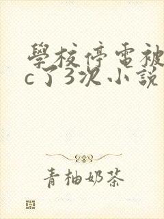 学校停电被同桌c了3次小说