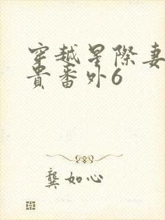 穿越星际妻荣夫贵番外6