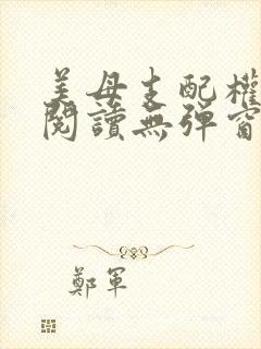 美母支配权全文阅读无弹窗笔趣阁