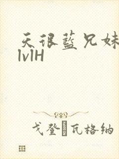 天很蓝兄妹骨科lvlH