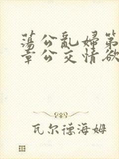 荡公乱妇第69章公交情欲