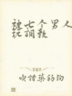 被七个男人绑着玩调教