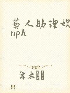 艺人助理娱乐圈nph