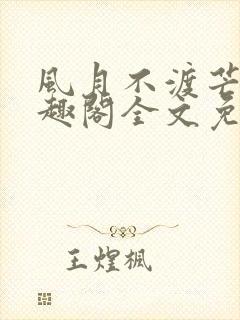 风月不渡芒厘笔趣阁全文免费阅读