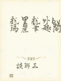 戏里戏外by苏玛丽笔趣阁