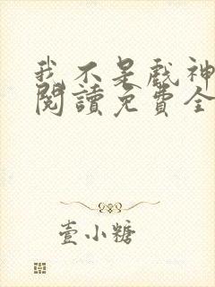 我不是戏神在线阅读免费全文