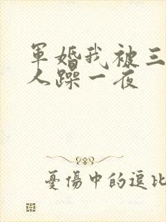 军婚我被三个男人躁一夜