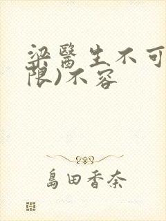 梁医生不可以(限)不容