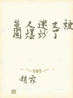 万人迷又被主角团爆炒了