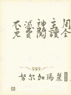 不灭神主周轻羽免费阅读全文完结