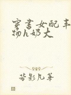 穿书女配丰满尤物h奶大