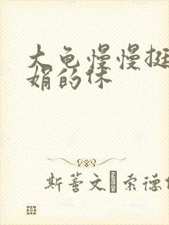 大龟慢慢挺进张娟的休