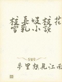 校长吸校花陈若雪乳小说