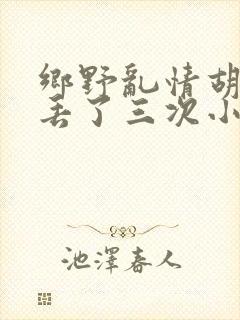 乡野乱情胡秀英丢了三次小说