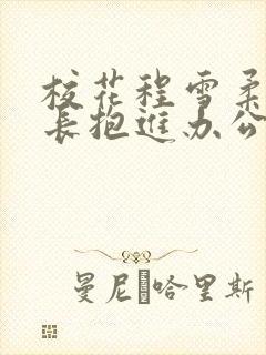 校花程雪柔被校长抱进办公室