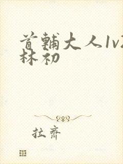 首辅大人1v2林初