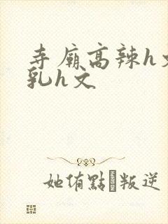 寺庙高辣h文乱乳h文
