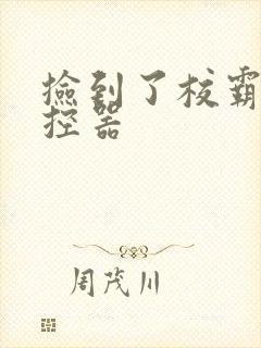 捡到了校霸的遥控器