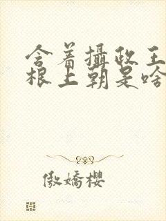 含着摄政王的紫根上朝是啥小说