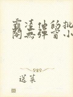 霸凌他的批笔趣阁无弹窗小说