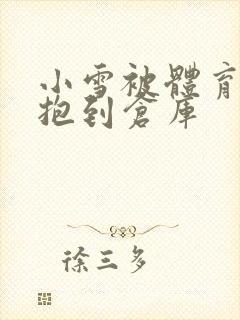 小雪被体育老师抱到仓库