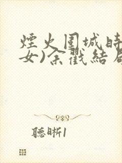 烟火围城时(父女)余戳结局